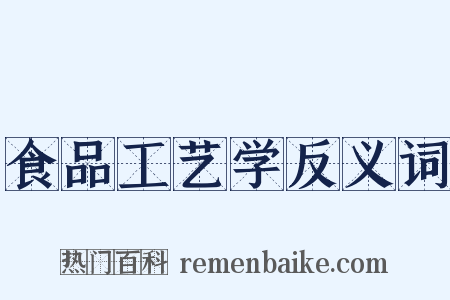 食品工艺学反义词是什么意思的图片